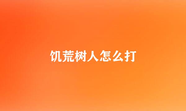 饥荒树人怎么打