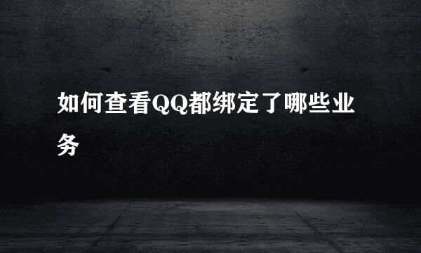 如何查看QQ都绑定了哪些业务