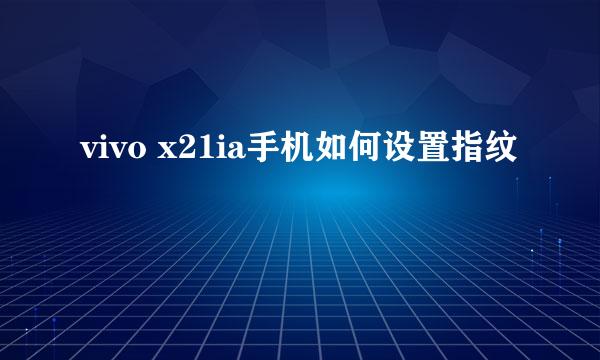 vivo x21ia手机如何设置指纹
