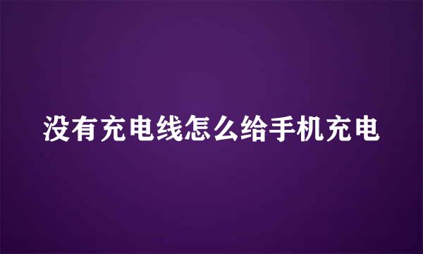 没有充电线怎么给手机充电