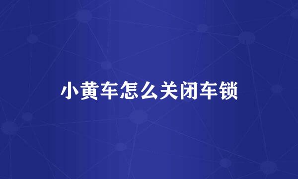 小黄车怎么关闭车锁