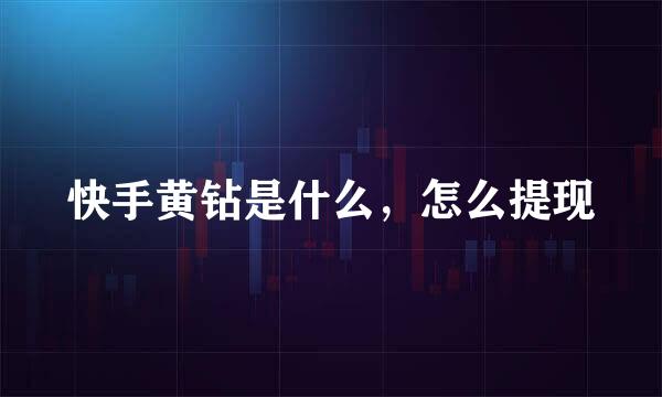 快手黄钻是什么，怎么提现