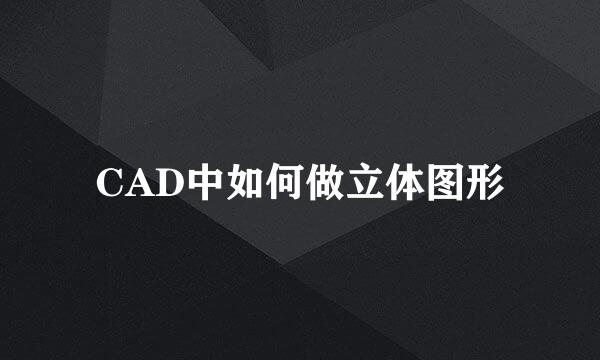CAD中如何做立体图形