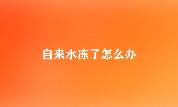 自来水冻了怎么办