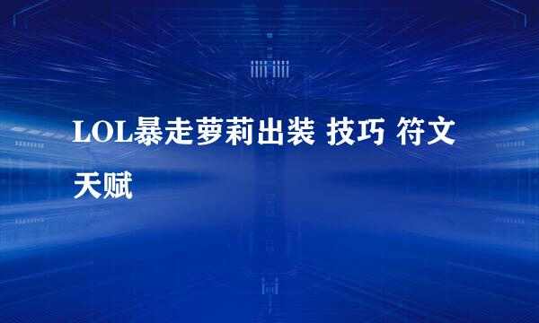 LOL暴走萝莉出装 技巧 符文 天赋