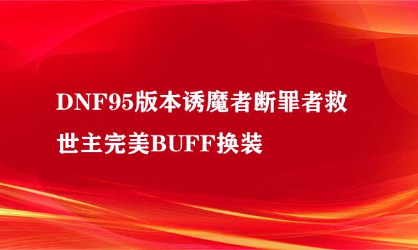 DNF95版本诱魔者断罪者救世主完美BUFF换装
