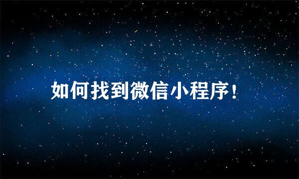 如何找到微信小程序！
