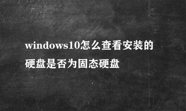 windows10怎么查看安装的硬盘是否为固态硬盘