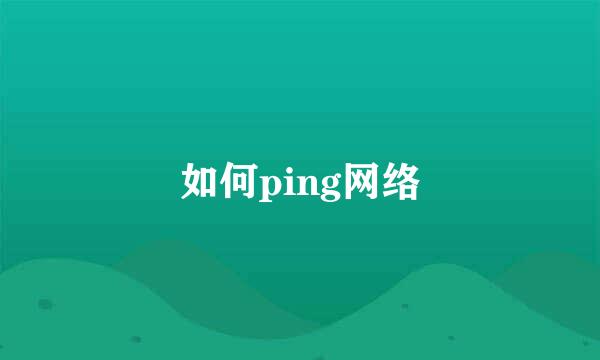 如何ping网络