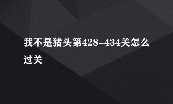 我不是猪头第428-434关怎么过关