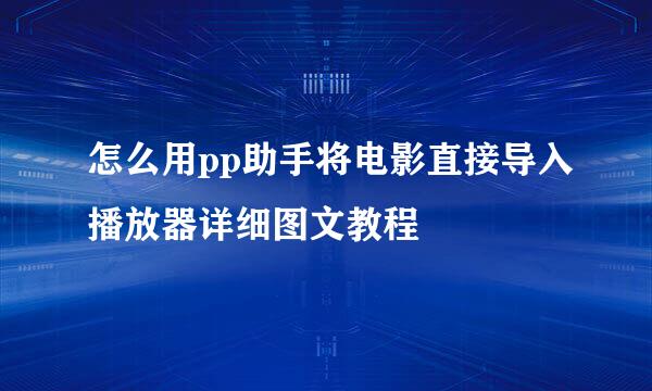 怎么用pp助手将电影直接导入播放器详细图文教程