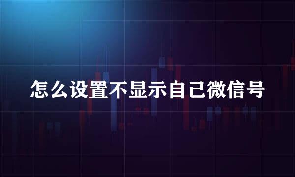 怎么设置不显示自己微信号