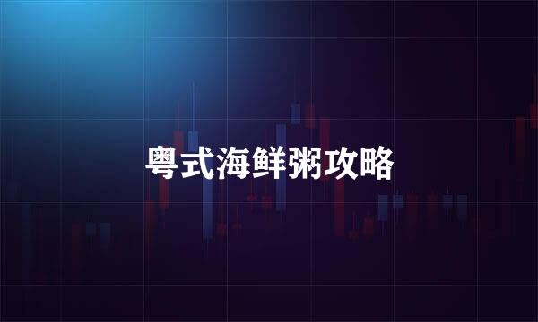 粤式海鲜粥攻略