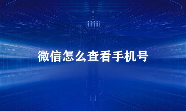 微信怎么查看手机号