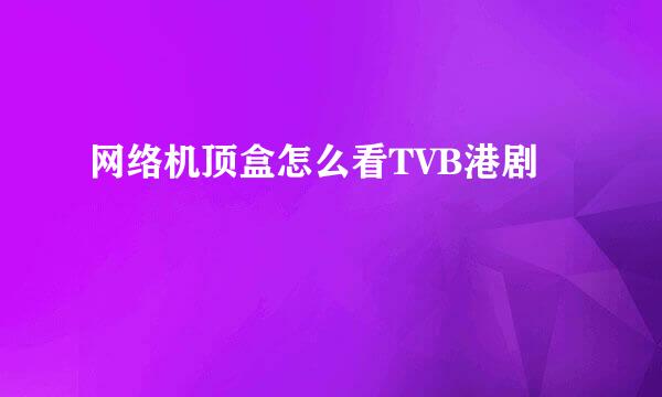 网络机顶盒怎么看TVB港剧