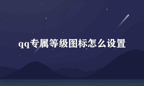qq专属等级图标怎么设置