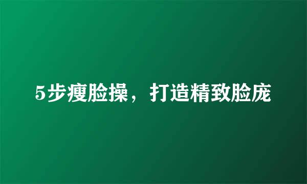 5步瘦脸操，打造精致脸庞