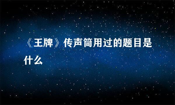 《王牌》传声筒用过的题目是什么