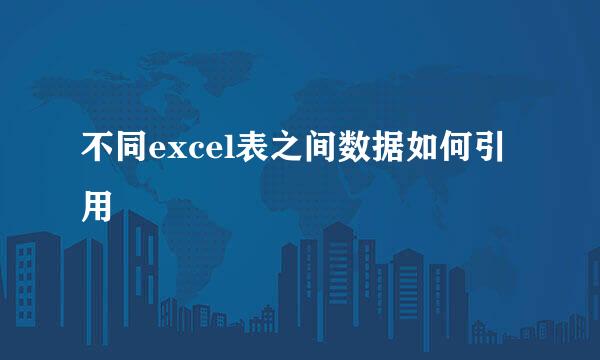 不同excel表之间数据如何引用