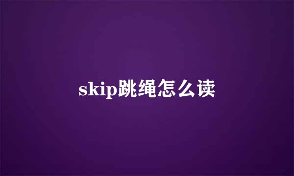 skip跳绳怎么读