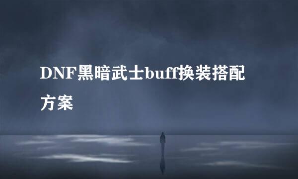 DNF黑暗武士buff换装搭配方案