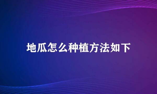 地瓜怎么种植方法如下