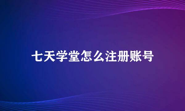 七天学堂怎么注册账号
