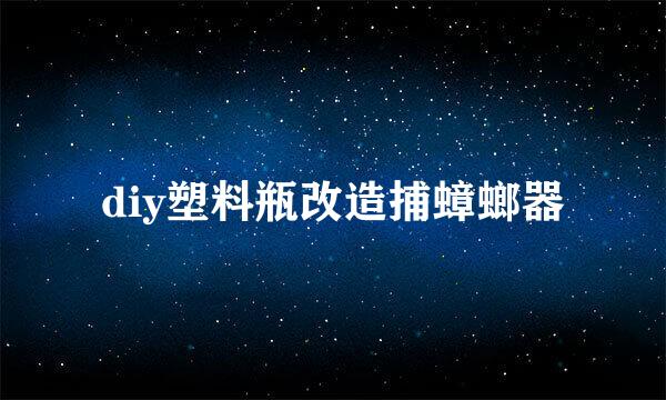 diy塑料瓶改造捕蟑螂器