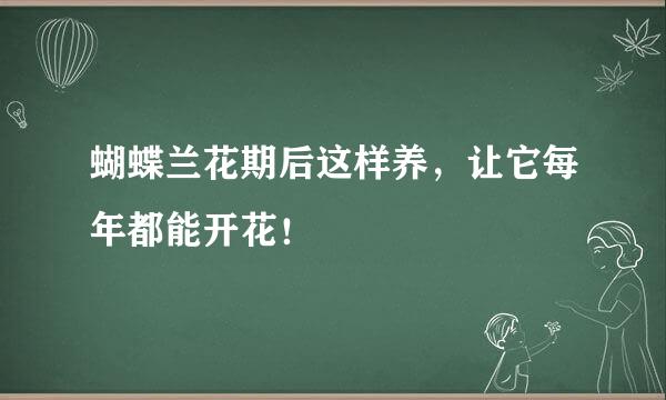 蝴蝶兰花期后这样养，让它每年都能开花！