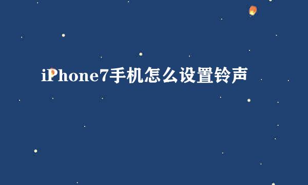 iPhone7手机怎么设置铃声