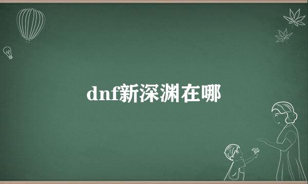 dnf新深渊在哪