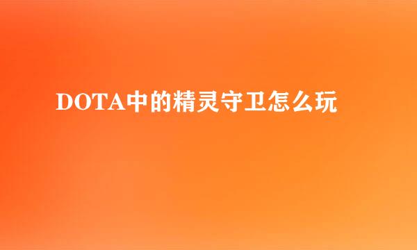 DOTA中的精灵守卫怎么玩