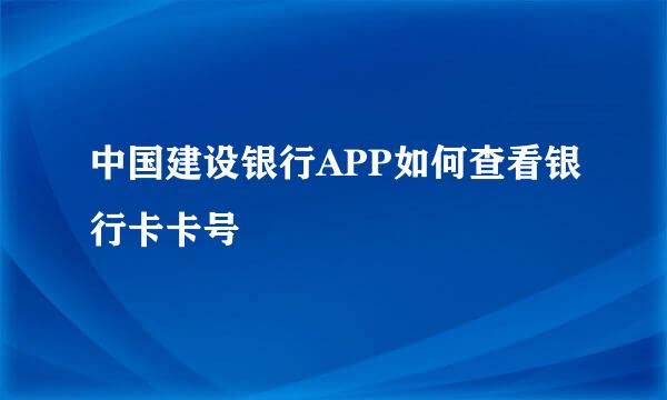 中国建设银行APP如何查看银行卡卡号