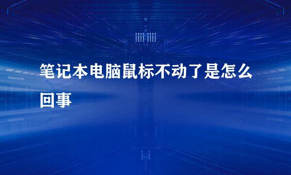 笔记本电脑鼠标不动了是怎么回事