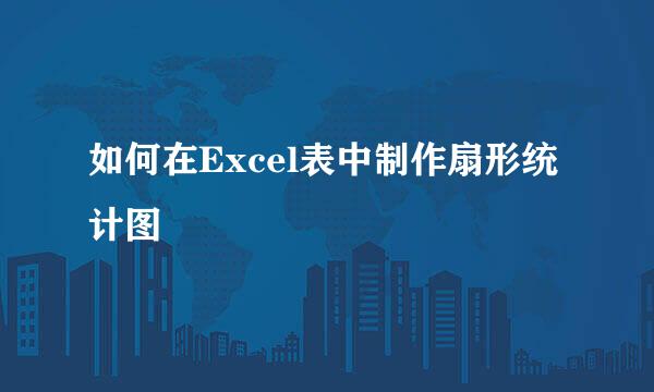 如何在Excel表中制作扇形统计图