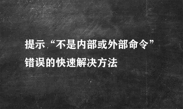 提示“不是内部或外部命令”错误的快速解决方法