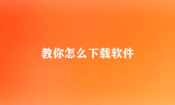教你怎么下载软件