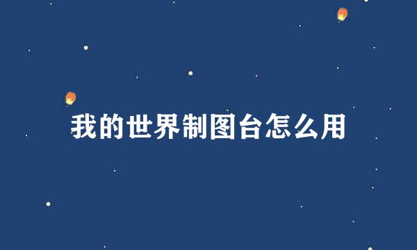 我的世界制图台怎么用