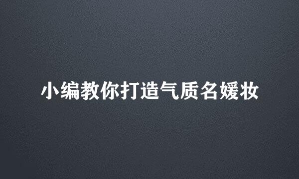 小编教你打造气质名媛妆