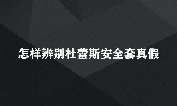 怎样辨别杜蕾斯安全套真假