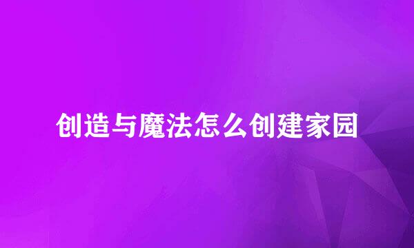 创造与魔法怎么创建家园