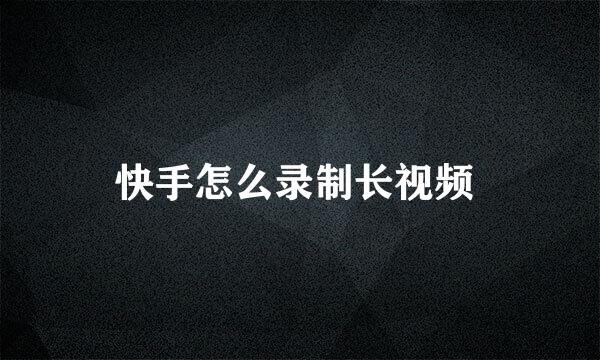 快手怎么录制长视频