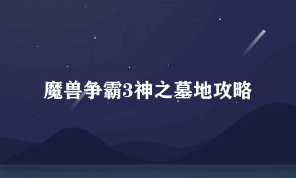 魔兽争霸3神之墓地攻略