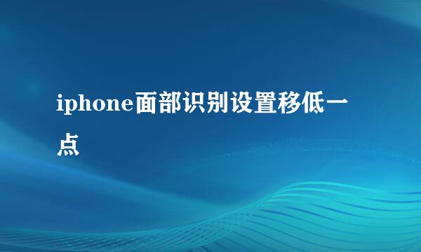 iphone面部识别设置移低一点