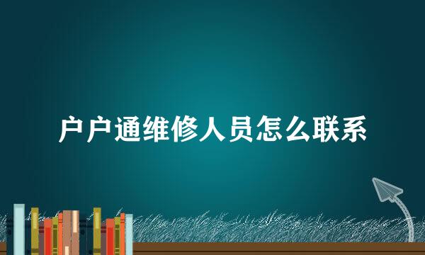 户户通维修人员怎么联系