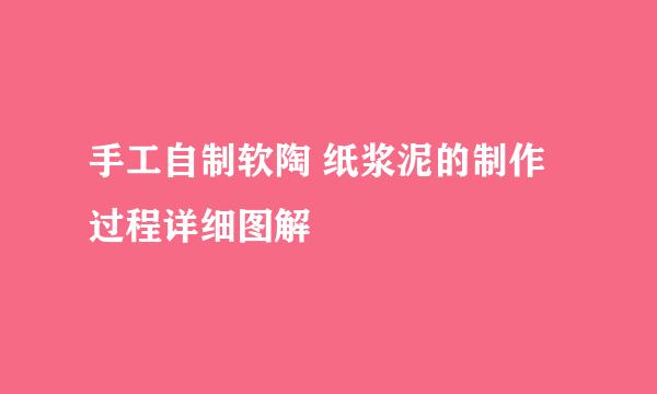 手工自制软陶 纸浆泥的制作过程详细图解
