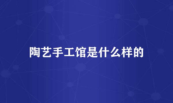陶艺手工馆是什么样的