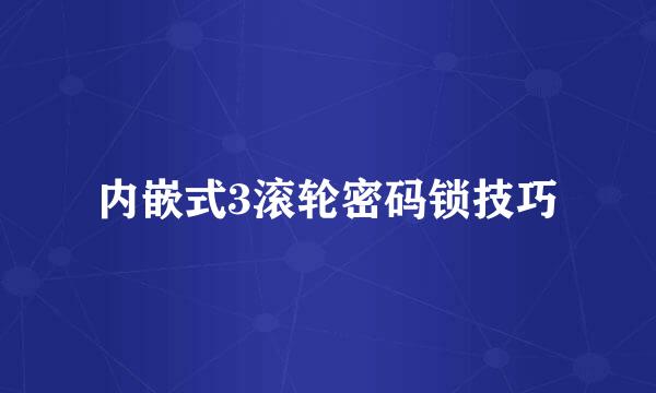 内嵌式3滚轮密码锁技巧
