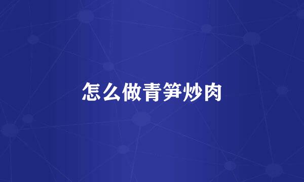 怎么做青笋炒肉