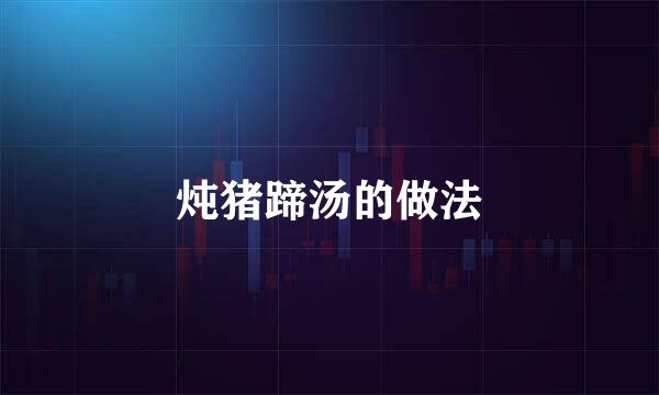 炖猪蹄汤的做法